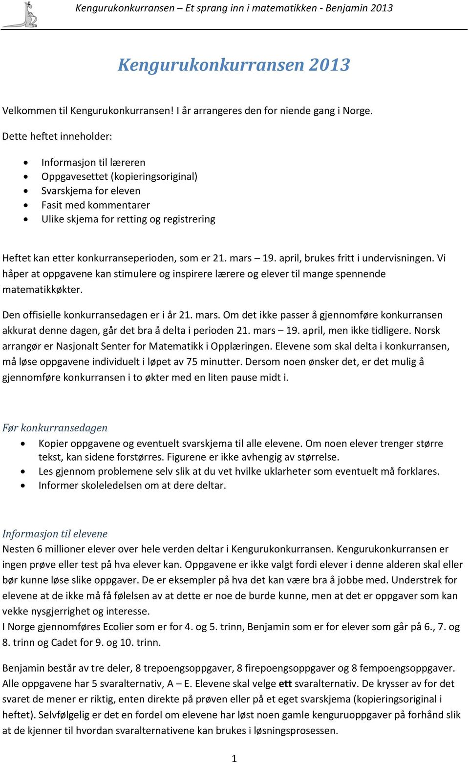 konkurranseperioden, som er 21. mars 19. april, brukes fritt i undervisningen. Vi håper at oppgavene kan stimulere og inspirere lærere og elever til mange spennende matematikkøkter.