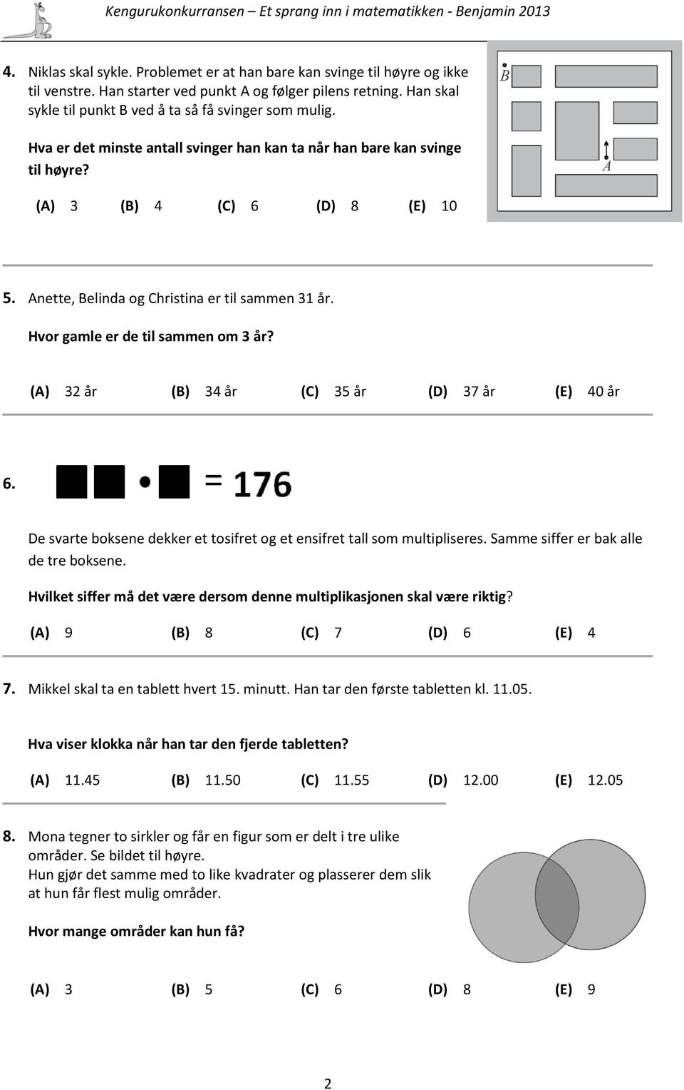 (A) 32 år (B) 34 år (C) 35 år (D) 37 år (E) 40 år 6. De svarte boksene dekker et tosifret og et ensifret tall som multipliseres. Samme siffer er bak alle de tre boksene.