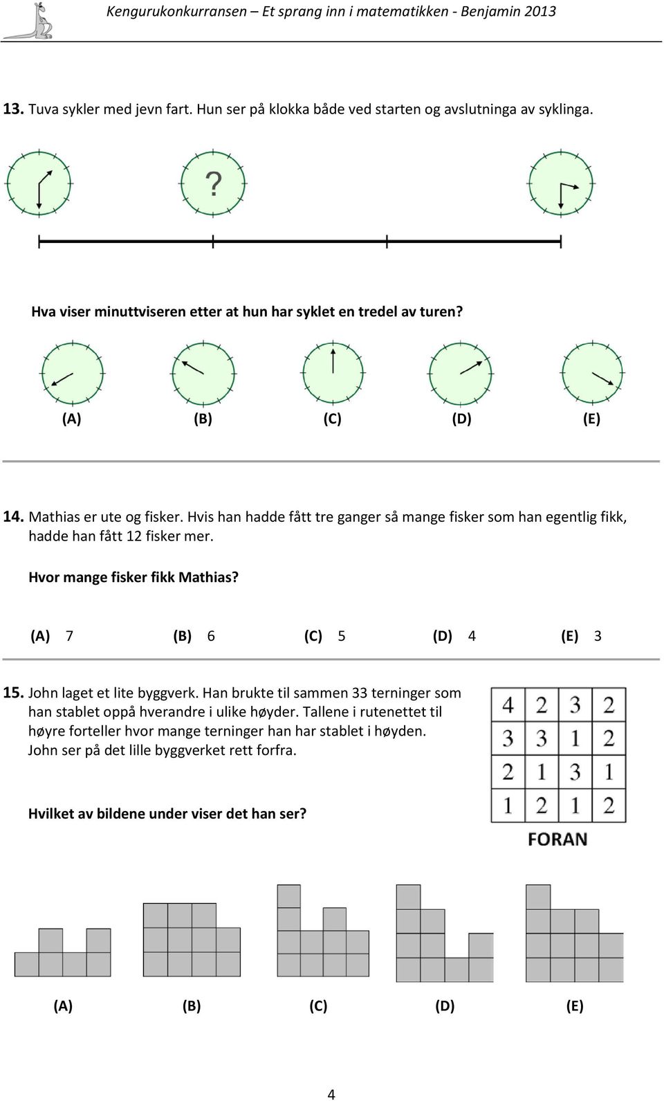 Hvor mange fisker fikk Mathias? (A) 7 (B) 6 (C) 5 (D) 4 (E) 3 15. John laget et lite byggverk.