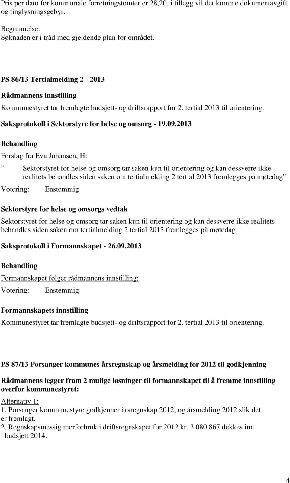 09.2013 Forslag fra Eva Johansen, H: Sektorstyret for helse og omsorg tar saken kun til orientering og kan dessverre ikke realitets behandles siden saken om tertialmelding 2 tertial 2013 fremlegges