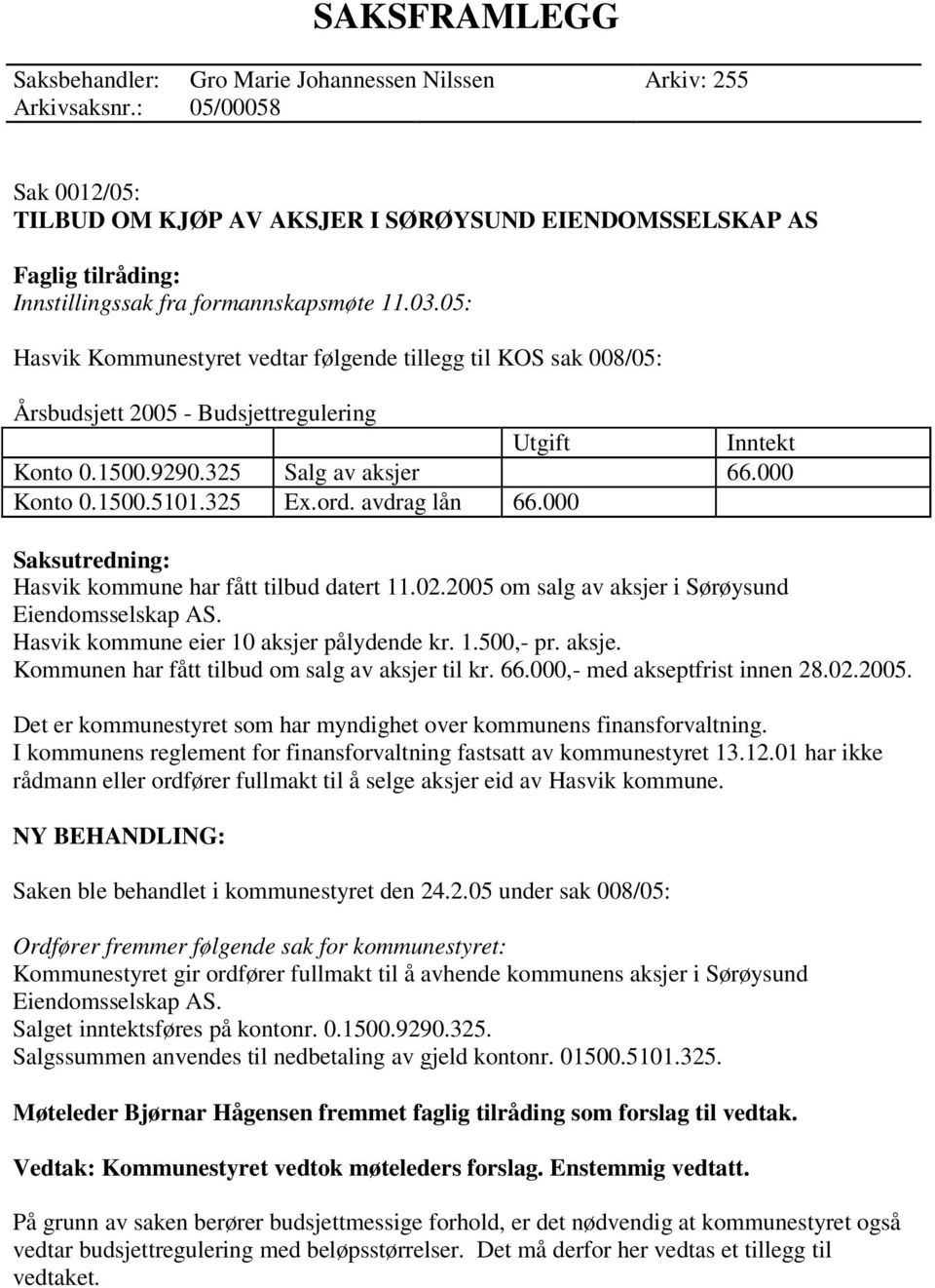05: Hasvik Kommunestyret vedtar følgende tillegg til KOS sak 008/05: Årsbudsjett 2005 - Budsjettregulering Utgift Inntekt Konto 0.1500.9290.325 Salg av aksjer 66.000 Konto 0.1500.5101.325 Ex.ord.