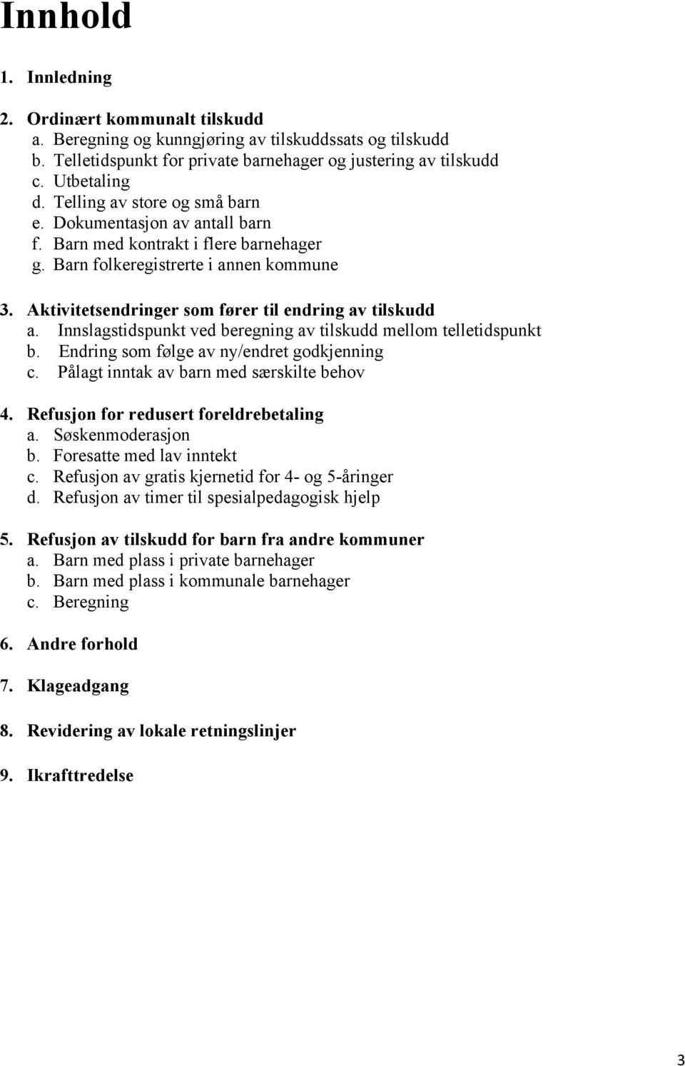 Aktivitetsendringer som fører til endring av tilskudd a. Innslagstidspunkt ved beregning av tilskudd mellom telletidspunkt b. Endring som følge av ny/endret godkjenning c.