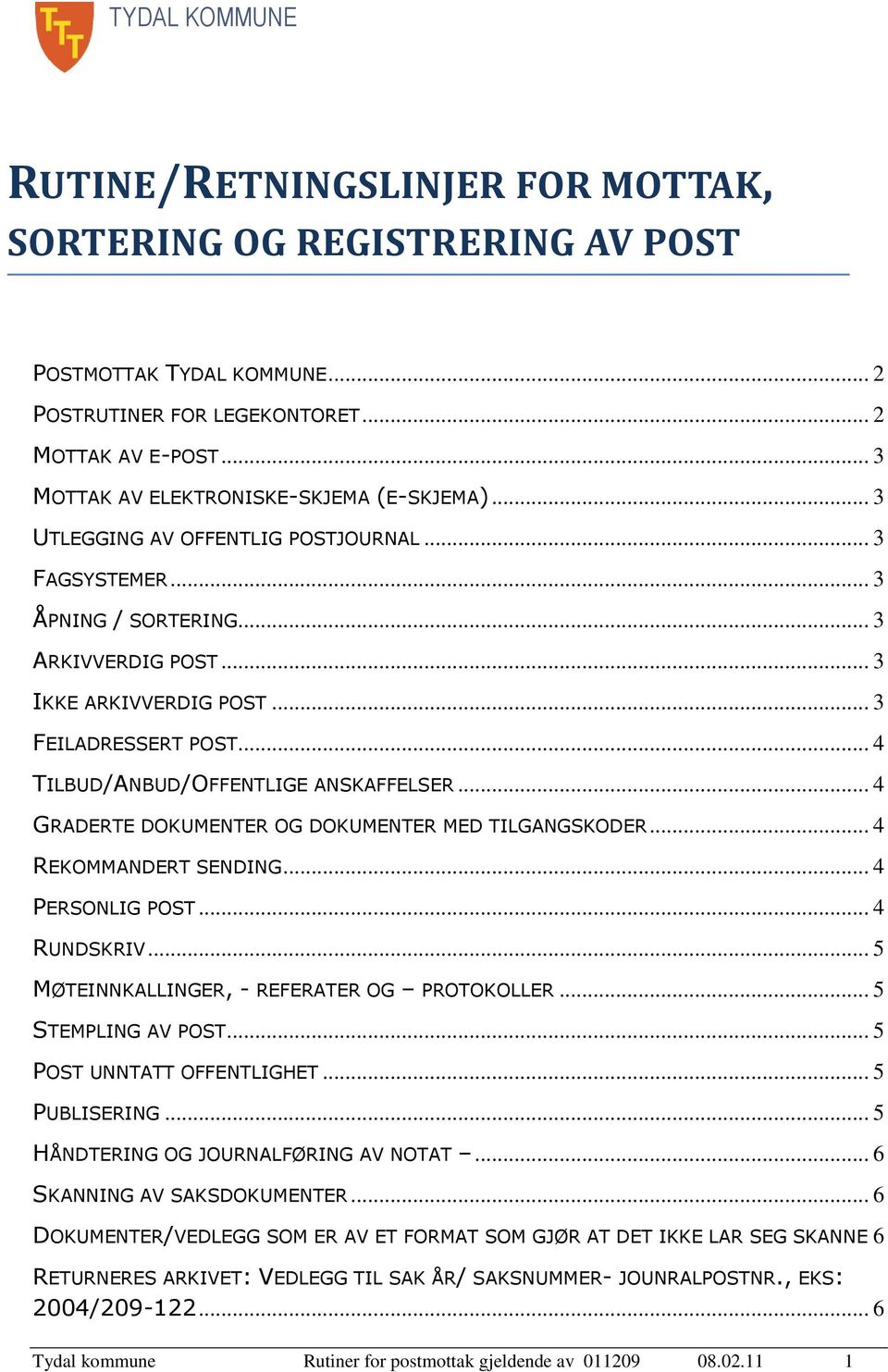 .. 4 GRADERTE DOKUMENTER OG DOKUMENTER MED TILGANGSKODER... 4 REKOMMANDERT SENDING... 4 PERSONLIG POST... 4 RUNDSKRIV... 5 MØTEINNKALLINGER, - REFERATER OG PROTOKOLLER... 5 STEMPLING AV POST.