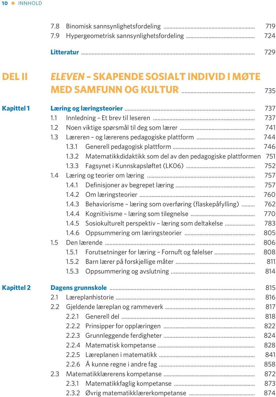 .. 746 1.3.2 Matematikkdidaktikk som del av den pedagogiske plattformen 751 1.3.3 Fagsynet i Kunnskapsløftet (LK06)... 752 1.4 Læring og teorier om læring... 757 1.4.1 Definisjoner av begrepet læring.