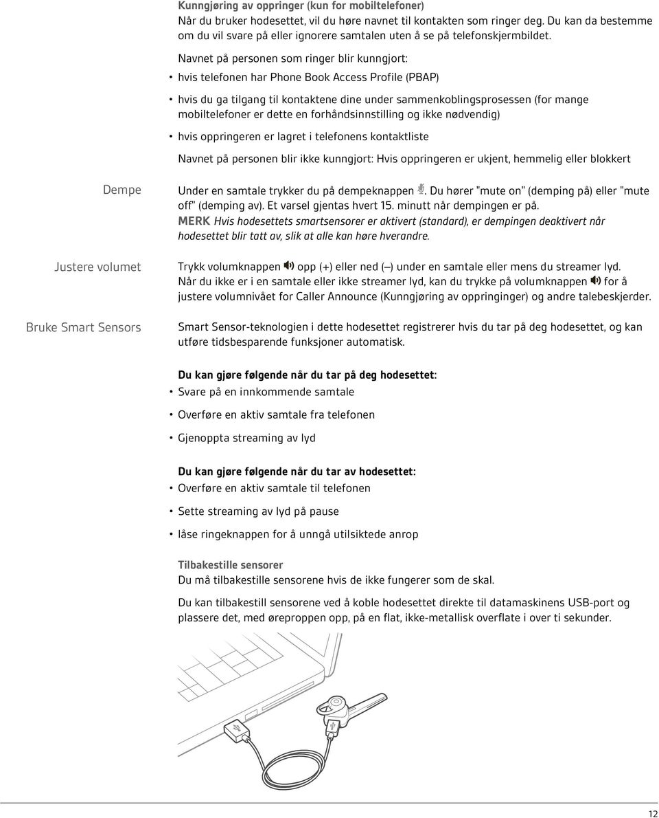 Navnet på personen som ringer blir kunngjort: hvis telefonen har Phone Book Access Profile (PBAP) hvis du ga tilgang til kontaktene dine under sammenkoblingsprosessen (for mange mobiltelefoner er