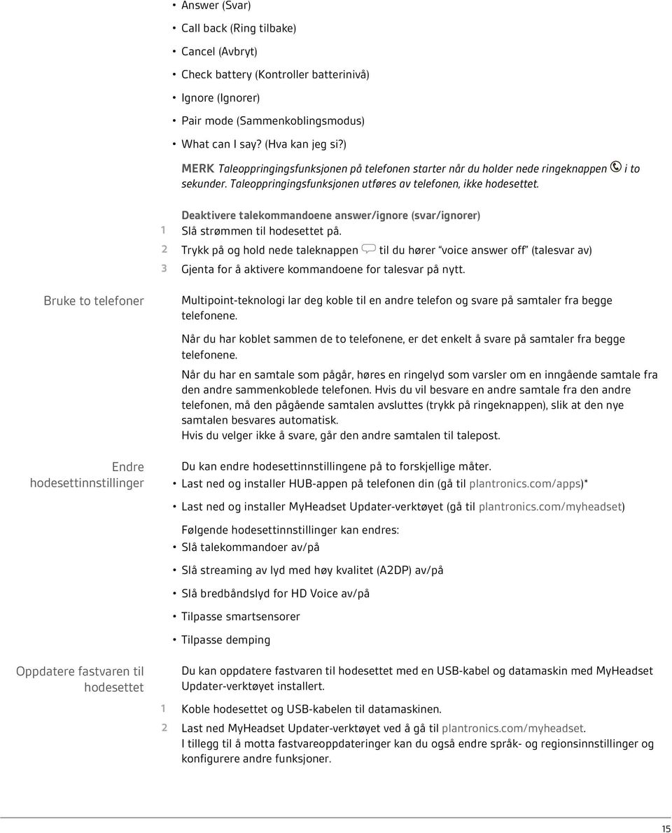 i to Deaktivere talekommandoene answer/ignore (svar/ignorer) 1 Slå strømmen til hodesettet på.