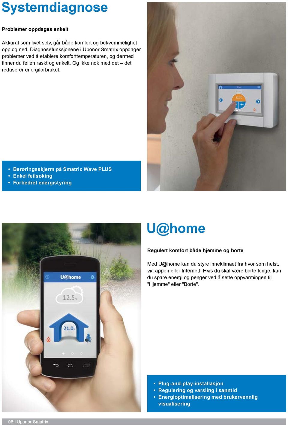 Berøringsskjerm på Smatrix Wave PLUS Enkel feilsøking Forbedret energistyring U@home Regulert komfort både hjemme og borte Med U@home kan du styre inneklimaet fra hvor som helst, via