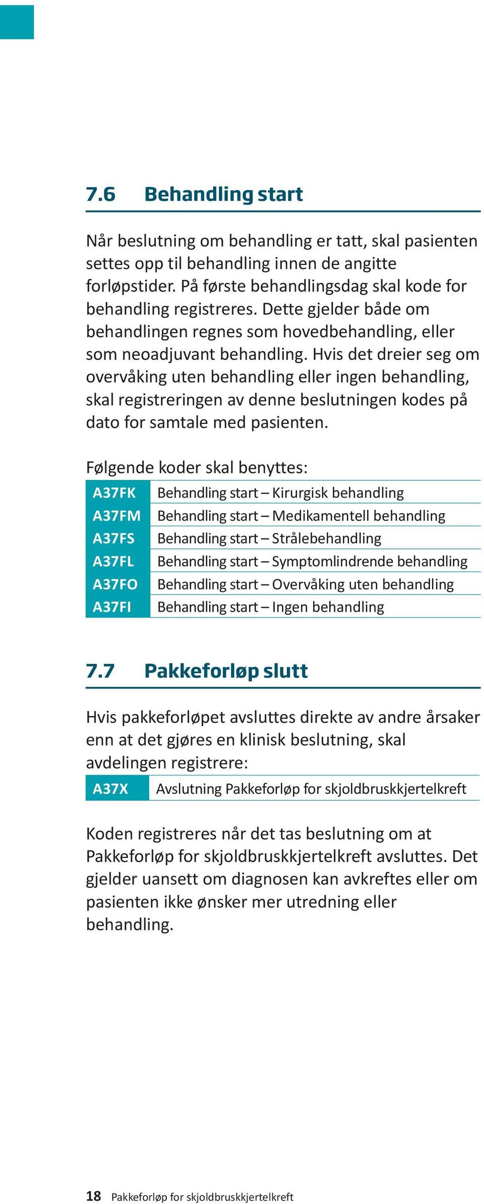 Hvis det dreier seg om overvåking uten behandling eller ingen behandling, skal registreringen av denne beslutningen kodes på dato for samtale med pasienten.