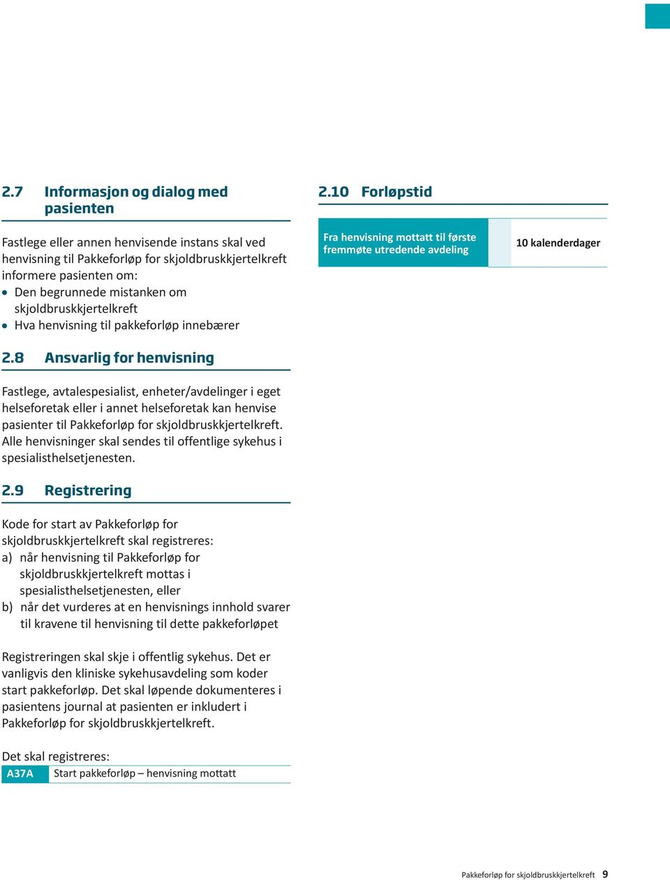 8 Ansvarlig for henvisning Fastlege, avtalespesialist, enheter/avdelinger i eget helseforetak eller i annet helseforetak kan henvise pasienter til Pakkeforløp for skjoldbruskkjertelkreft.