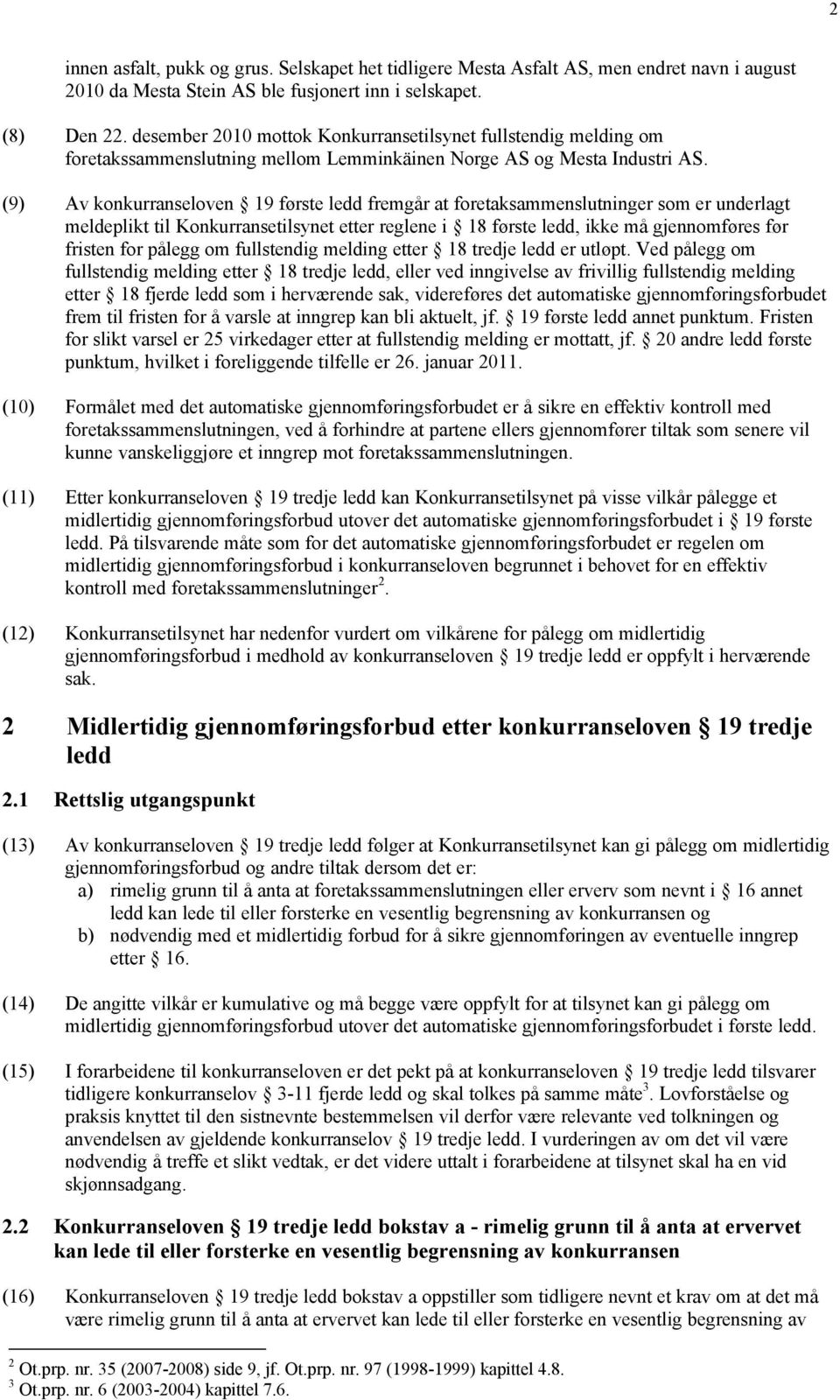 (9) Av konkurranseloven 19 første ledd fremgår at foretaksammenslutninger som er underlagt meldeplikt til Konkurransetilsynet etter reglene i 18 første ledd, ikke må gjennomføres før fristen for