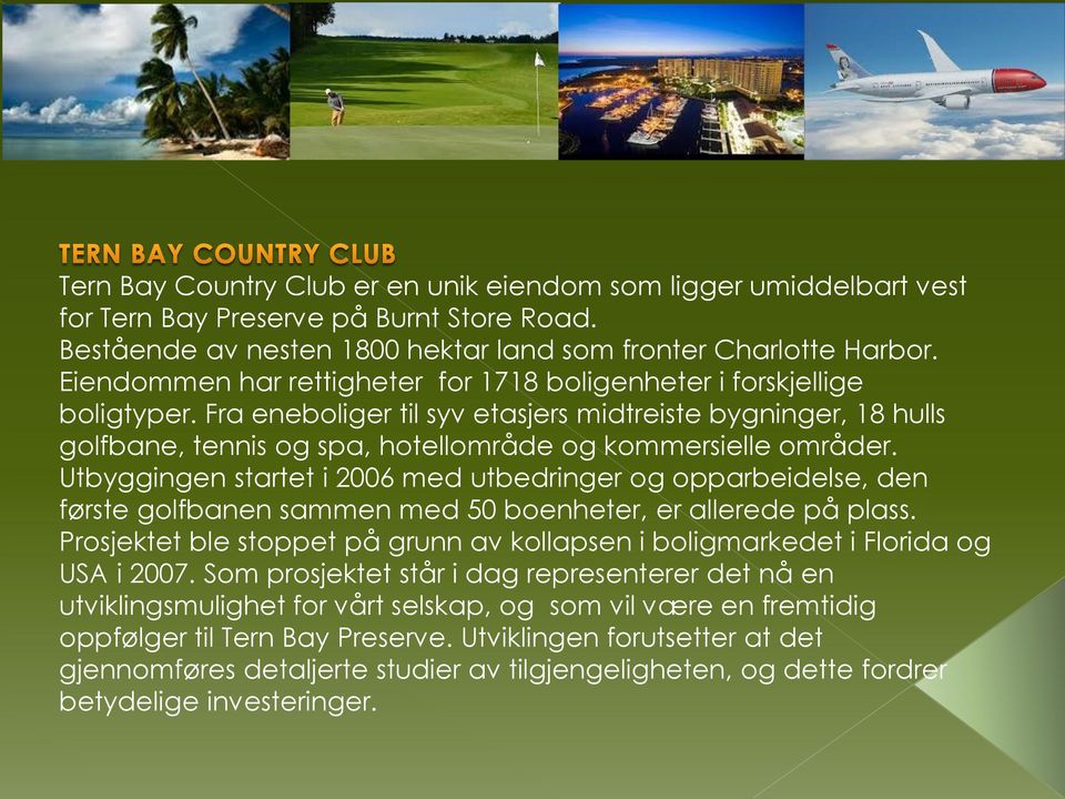 Fra eneboliger til syv etasjers midtreiste bygninger, 18 hulls golfbane, tennis og spa, hotellområde og kommersielle områder.