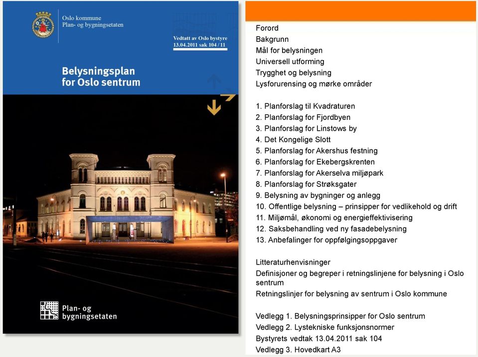 Belysning av bygninger og anlegg 10. Offentlige belysning prinsipper for vedlikehold og drift 11. Miljømål, økonomi og energieffektivisering 12. Saksbehandling ved ny fasadebelysning 13.