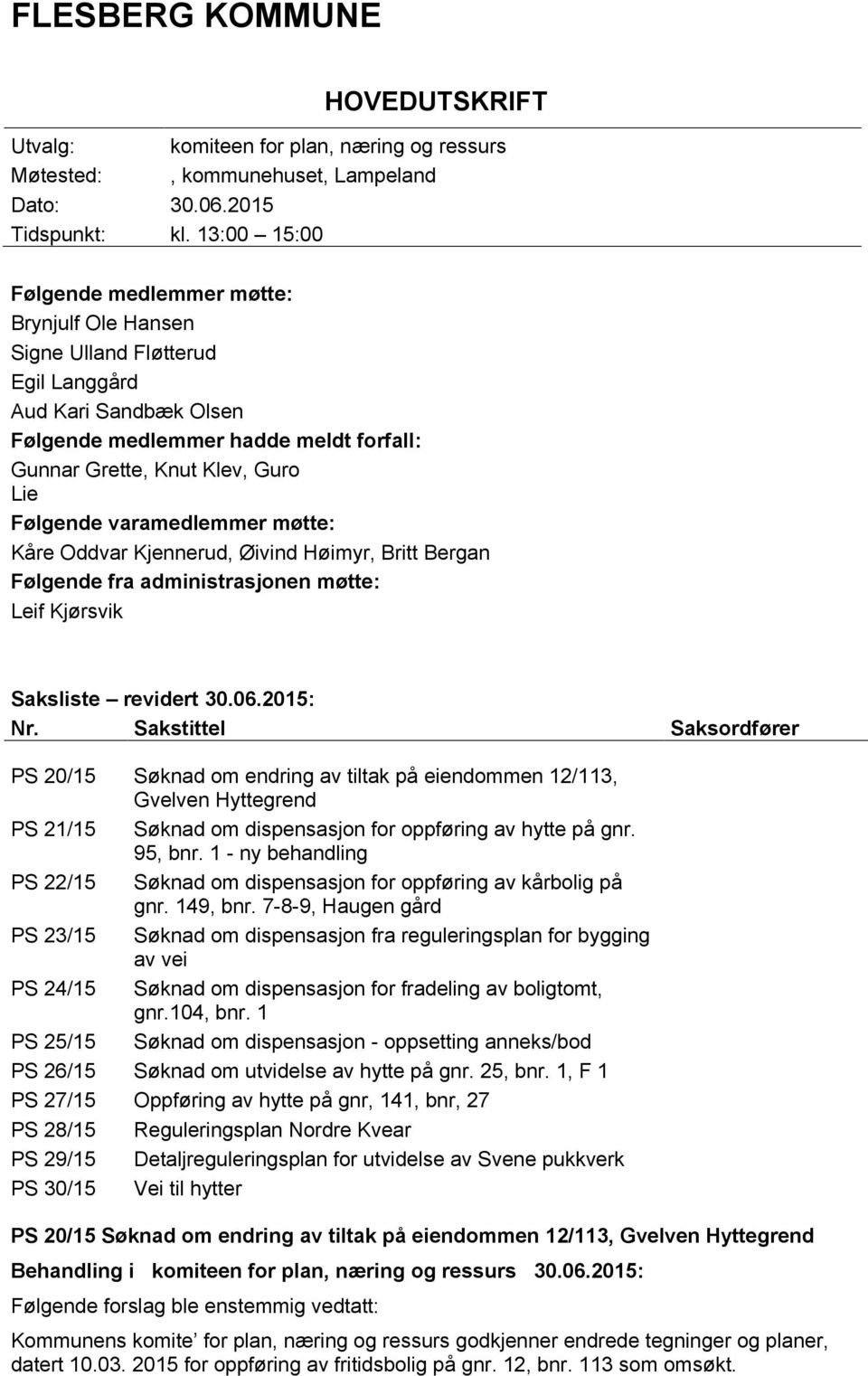 Følgende varamedlemmer møtte: Kåre Oddvar Kjennerud, Øivind Høimyr, Britt Bergan Følgende fra administrasjonen møtte: Leif Kjørsvik Saksliste revidert 30.06.2015: Nr.