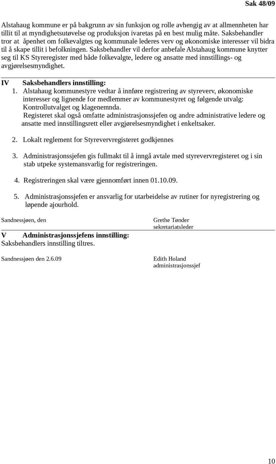 Saksbehandler vil derfor anbefale Alstahaug kommune knytter seg til KS Styreregister med både folkevalgte, ledere og ansatte med innstillings- og avgjørelsesmyndighet.