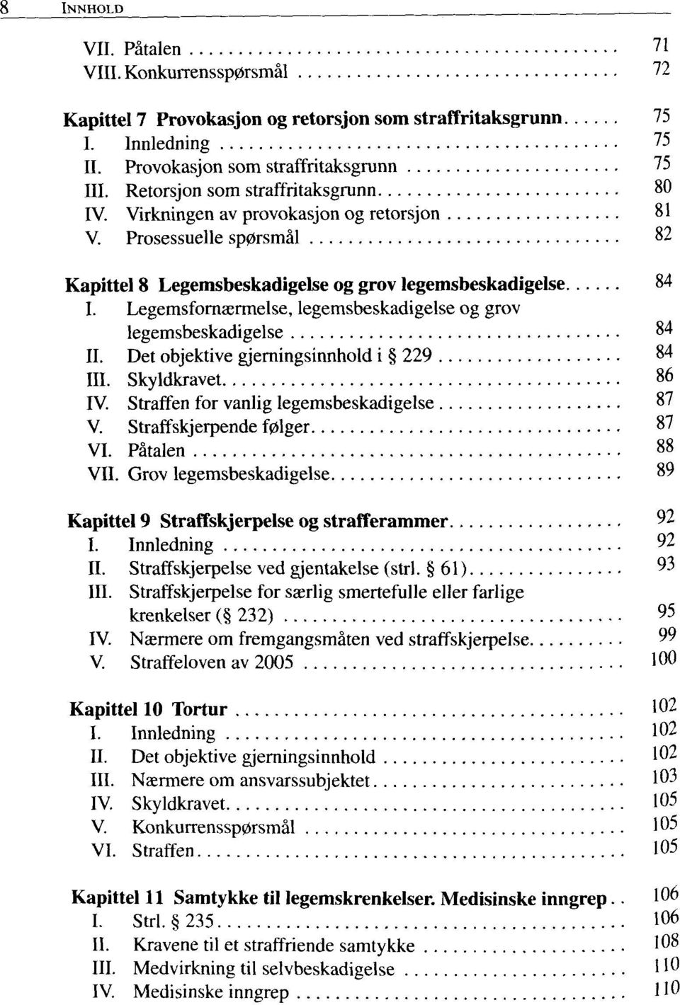 Legemsfornaermelse, legemsbeskadigelse og grov legemsbeskadigelse 84 II. Det objektive gjerningsinnhold i 229 84 III. Skyldkravet 86 IV. Straffen for vanlig legemsbeskadigelse 87 V.