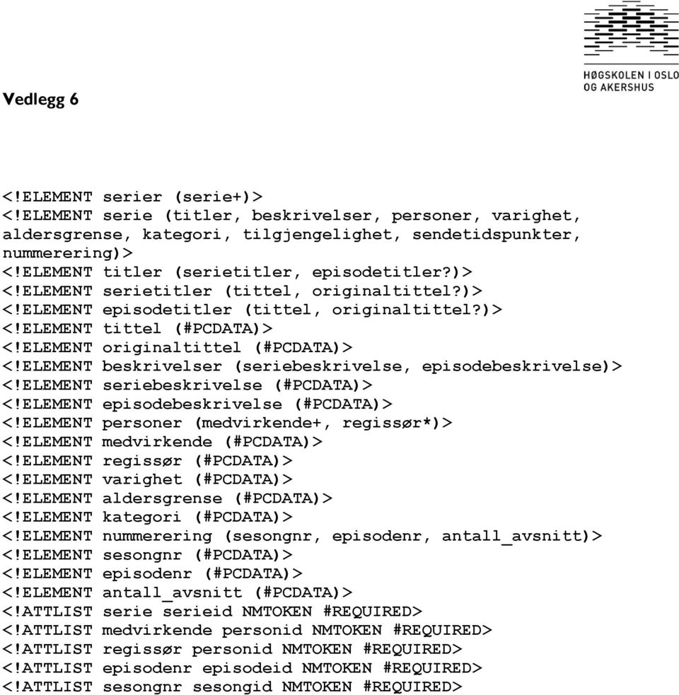 ELEMENT originaltittel (#PCDATA)> <!ELEMENT beskrivelser (seriebeskrivelse, episodebeskrivelse)> <!ELEMENT seriebeskrivelse (#PCDATA)> <!ELEMENT episodebeskrivelse (#PCDATA)> <!