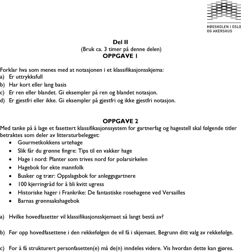 OPPGAVE 2 Med tanke på å lage et fasettert klassifikasjonssystem for gartnerfag og hagestell skal følgende titler betraktes som deler av litteraturbelegget: Gourmetkokkens urtehage Slik får du grønne