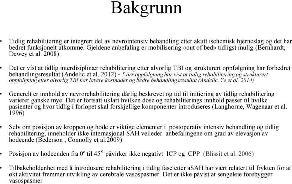 2008) Det er vist at tidlig interdisiplinær rehabilitering etter alvorlig TBI og strukturert oppfølgning har forbedret behandlingsresultat (Andelic et al.