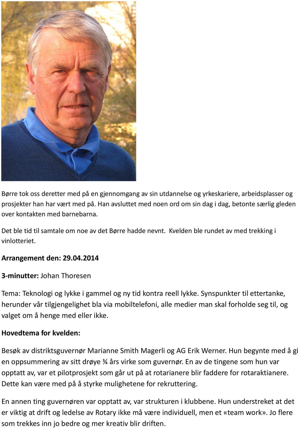 Kvelden ble rundet av med trekking i vinlotteriet. Arrangement den: 29.04.2014 3-minutter: Johan Thoresen Tema: Teknologi og lykke i gammel og ny tid kontra reell lykke.