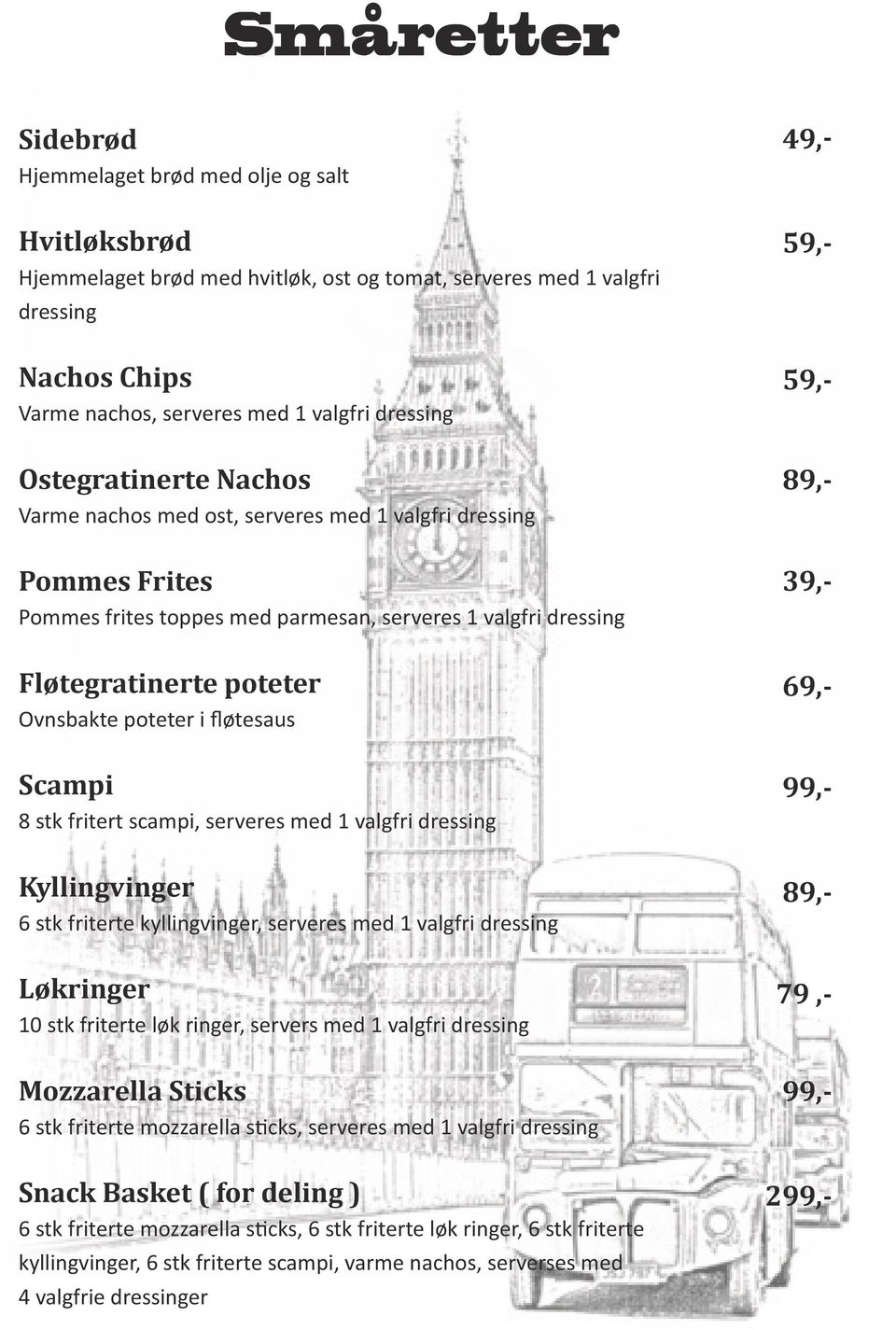 poteter i fløtesaus Scampi 8 stk fritert scampi, serveres med 1 valgfri dressing Kyllingvinger 6 stk friterte kyllingvinger, serveres med 1 valgfri dressing Løkringer 10 stk friterte løk ringer,