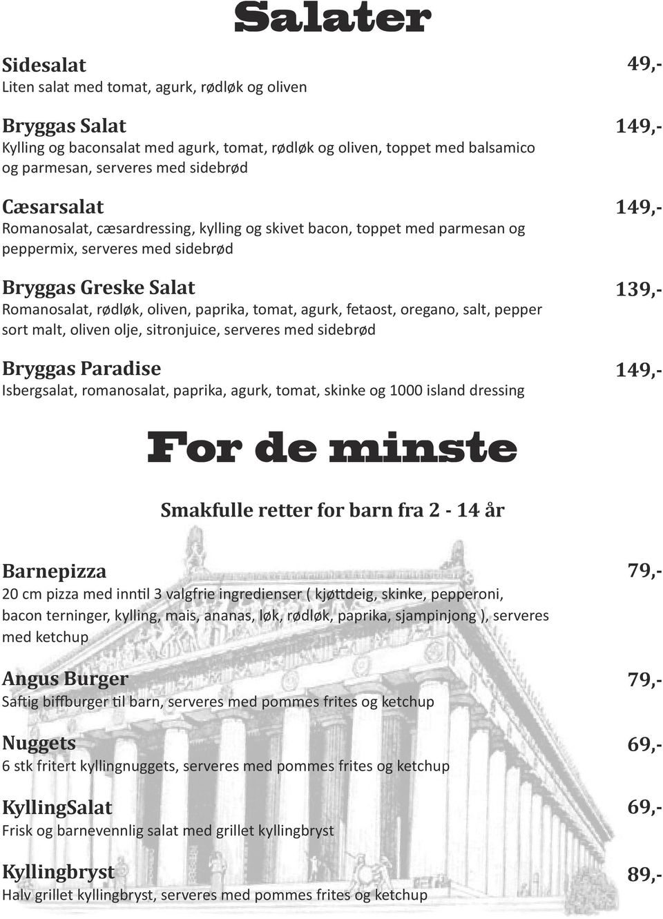 fetaost, oregano, salt, pepper sort malt, oliven olje, sitronjuice, serveres med sidebrød Bryggas Paradise Isbergsalat, romanosalat, paprika, agurk, tomat, skinke og 1000 island dressing For de