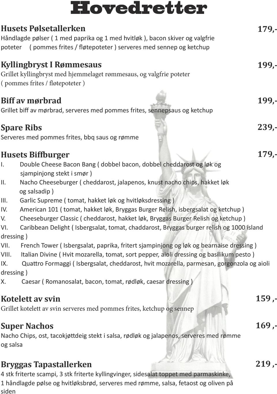 ketchup Spare Ribs Serveres med pommes frites, bbq saus og rømme Husets Biffburger I. Double Cheese Bacon Bang ( dobbel bacon, dobbel cheddarost og løk og sjampinjong stekt i smør ) II.