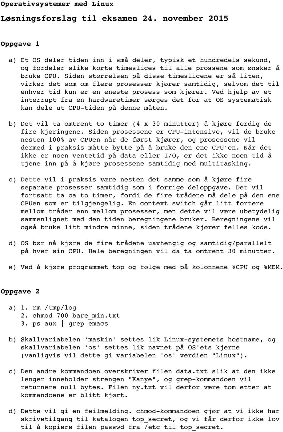 Siden størrelsen på disse timeslicene er så liten, virker det som om flere prosesser kjører samtidig, selvom det til enhver tid kun er en eneste prosess som kjører.