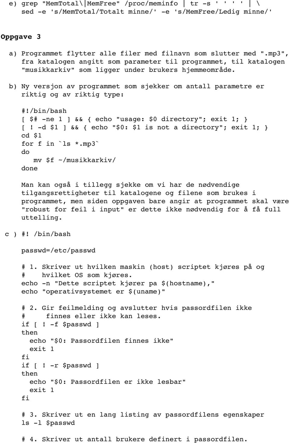 b) Ny versjon av programmet som sjekker om antall parametre er riktig og av riktig type: #!/bin/bash [ $# ne 1 ] && echo "usage: $0 directory"; exit 1; [!