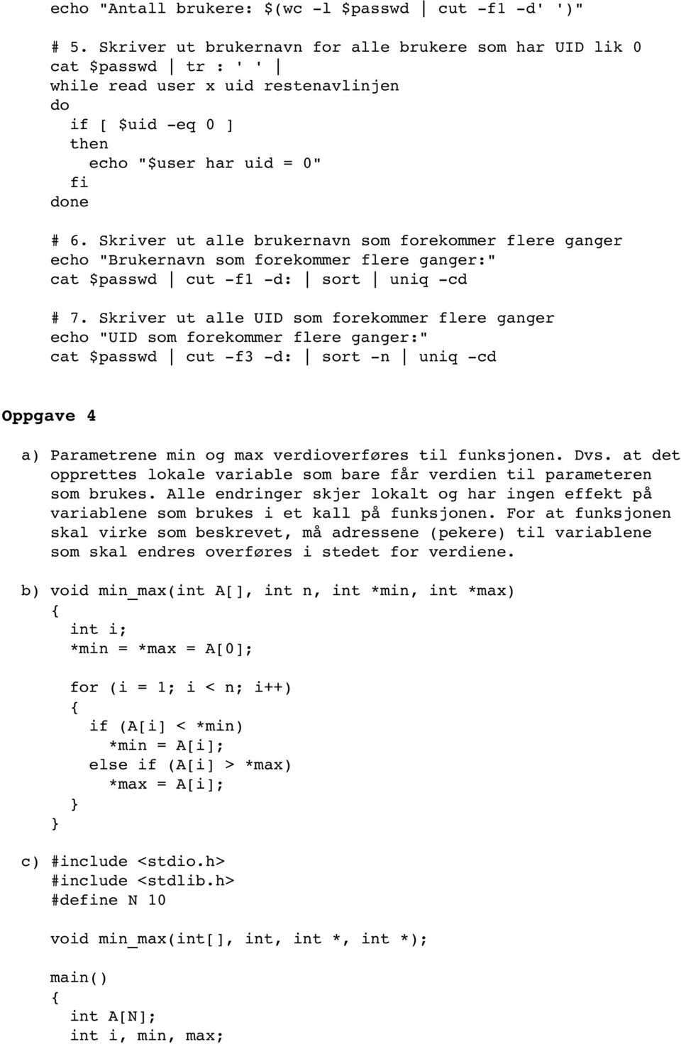 Skriver ut alle brukernavn som forekommer flere ganger echo "Brukernavn som forekommer flere ganger:" cat $passwd cut f1 d: sort uniq cd # 7.