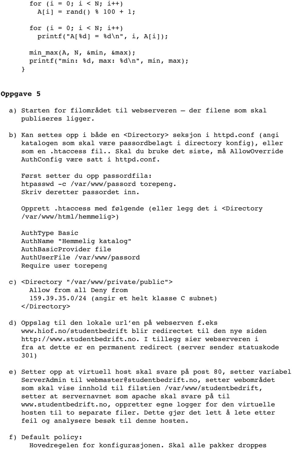 htaccess l.. Skal du bruke det siste, må AllowOverride AuthCong være satt i httpd.conf. Først setter du opp passordla: htpasswd c /var/www/passord torepeng. Skriv deretter passordet inn. Opprett.