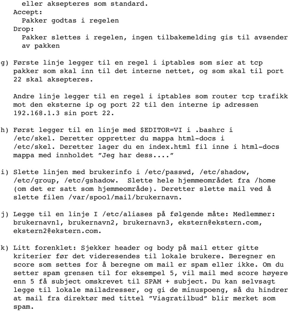 det interne nettet, og som skal til port 22 skal aksepteres. Andre linje legger til en regel i iptables som router tcp trakk mot den eksterne ip og port 22 til den interne ip adressen 192.168.1.3 sin port 22.