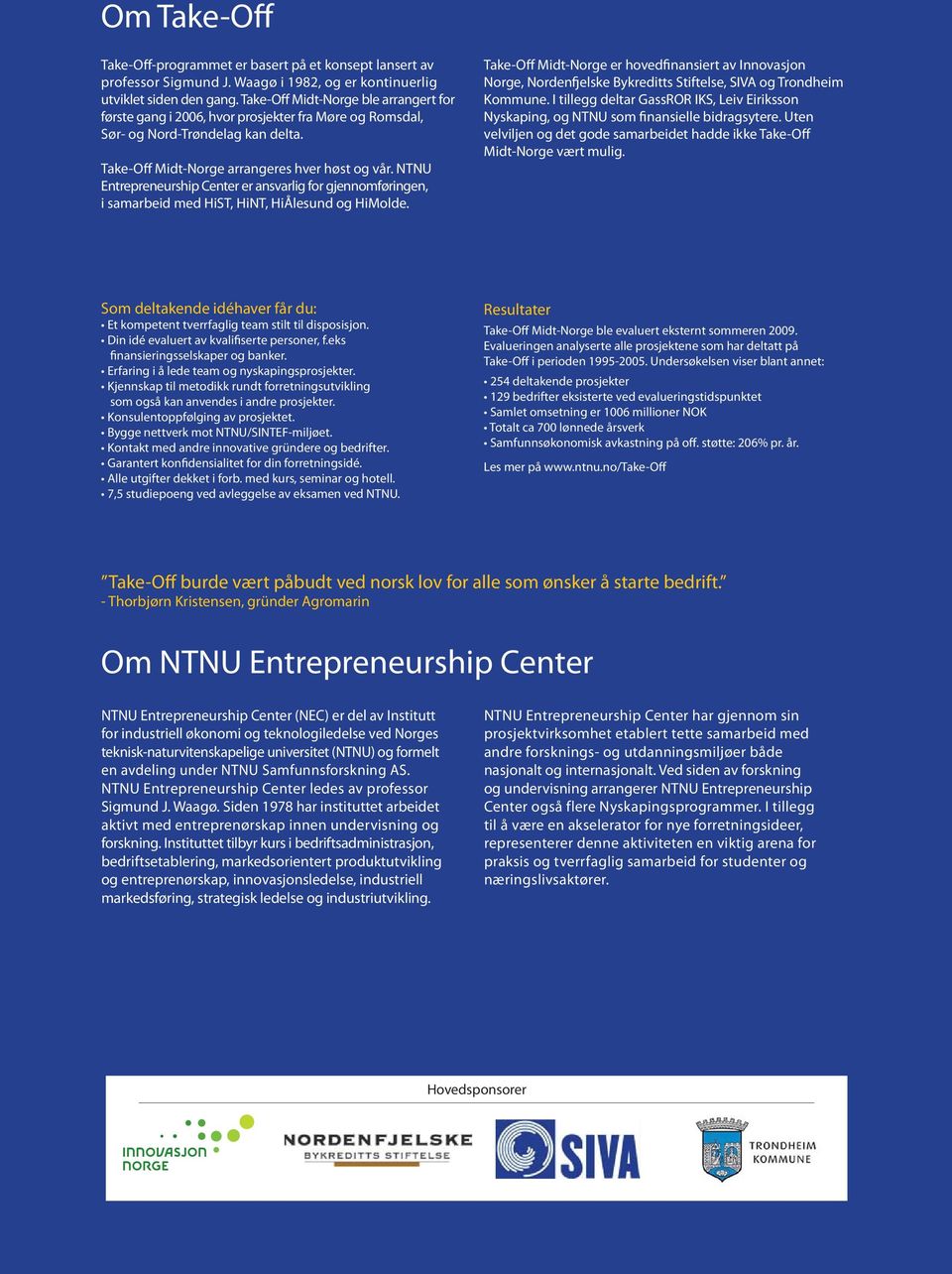 NTNU Entrepreneurship Center er ansvarlig for gjennomføringen, i samarbeid med HiST, HiNT, HiÅlesund og HiMolde.