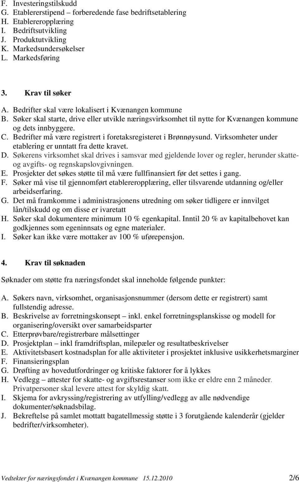 Bedrifter må være registrert i foretaksregisteret i Brønnøysund. Virksomheter under etablering er unntatt fra dette kravet. D.