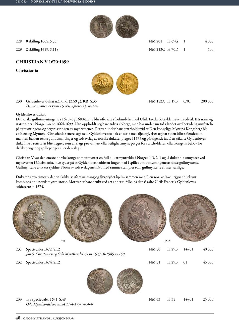 19B 0/01 200 000 Denne mynten er kjent i 5 eksemplarer i privat eie Gyldenløves dukat De norske gullutmyntingene i 1670- og 1680-årene blir ofte satt i forbindelse med Ulrik Frederik Gyldenløve,