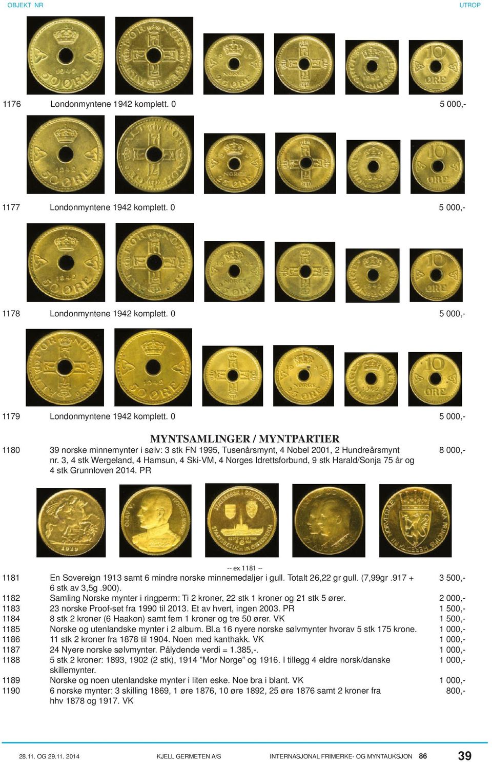 3, 4 stk Wergeland, 4 Hamsun, 4 Ski-VM, 4 Norges Idrettsforbund, 9 stk Harald/Sonja 75 år og 4 stk Grunnloven 2014.