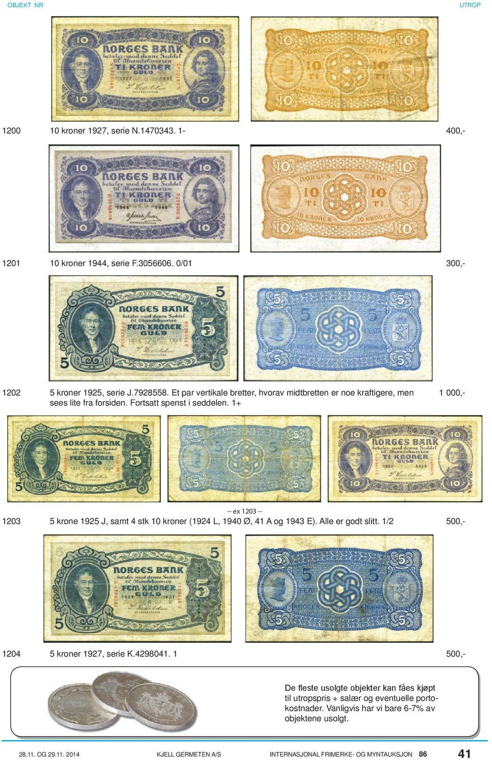 1+ 1203 5 krone 1925 J, samt 4 stk 10 kroner (1924 L, 1940 Ø, 41 A og 1943 E). Alle er godt slitt. 1/2 500,- 1204 5 kroner 1927, serie K.
