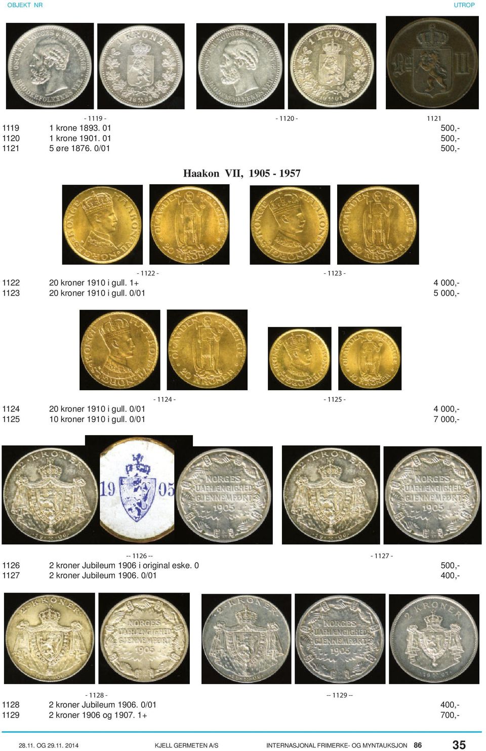 kroner Jubileum 1906 i original eske. 0 2 kroner Jubileum 1906. 0/01-1128 - 1128 1129-1125 - 20 kroner 1910 i gull.