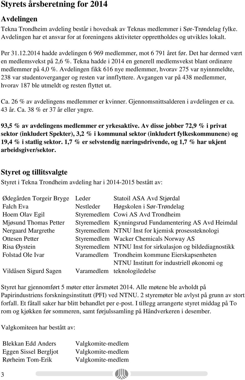 Det har dermed vært en medlemsvekst på 2,6 %. Tekna hadde i 2014 en generell medlemsvekst blant ordinære medlemmer på 4,0 %.