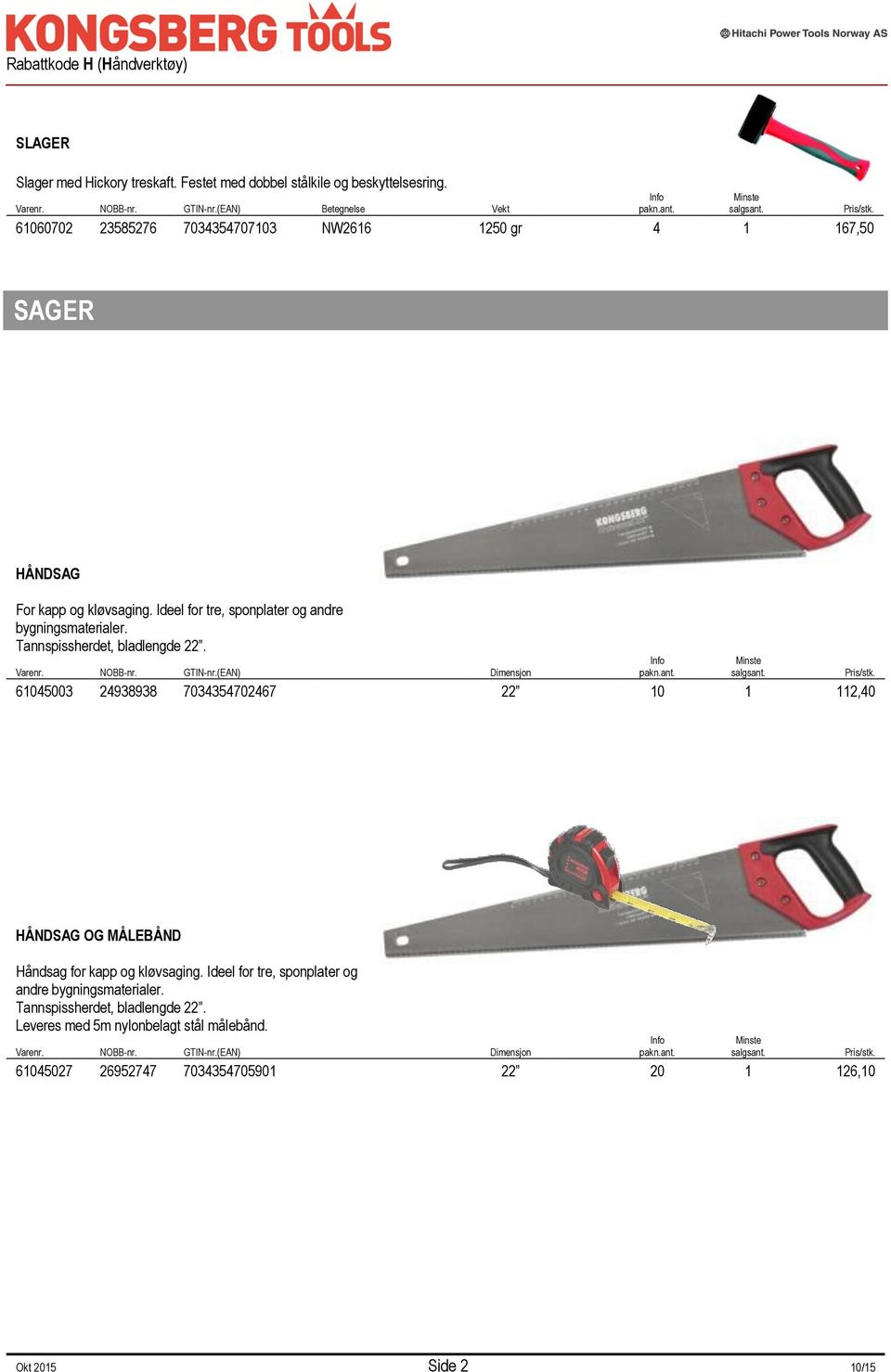 Ideel for tre, sponplater og andre bygningsmaterialer. Tannspissherdet, bladlengde 22. Varenr. NOBB-nr. GTIN-nr.(EAN) Dimensjon 61045003 24938938 7034354702467 22 10 1 112,40 Info pakn.ant.