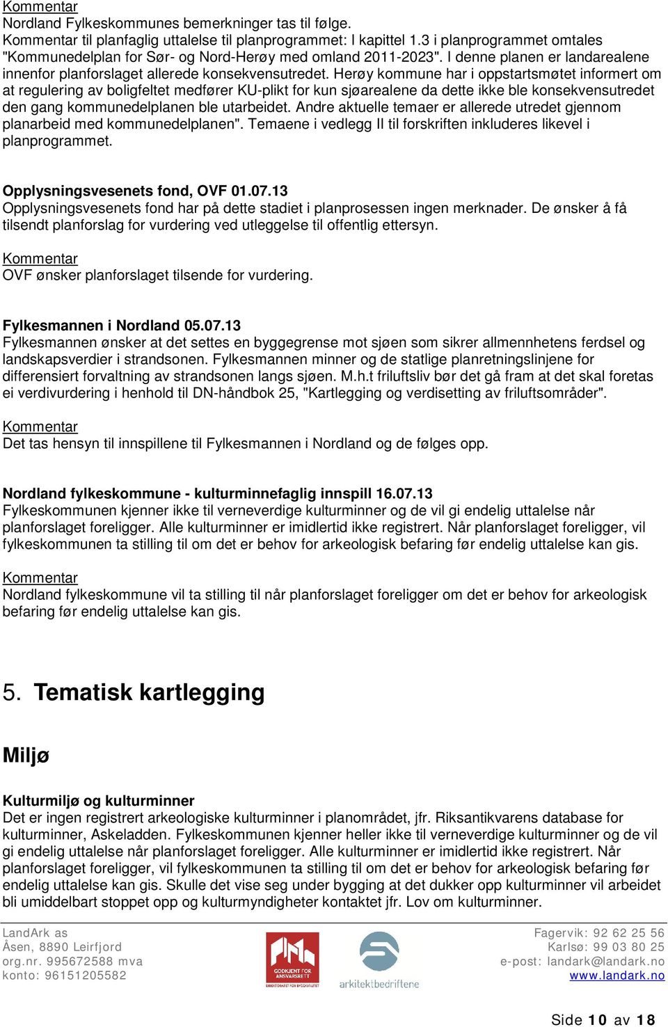 Herøy kommune har i oppstartsmøtet informert om at regulering av boligfeltet medfører KU-plikt for kun sjøarealene da dette ikke ble konsekvensutredet den gang kommunedelplanen ble utarbeidet.