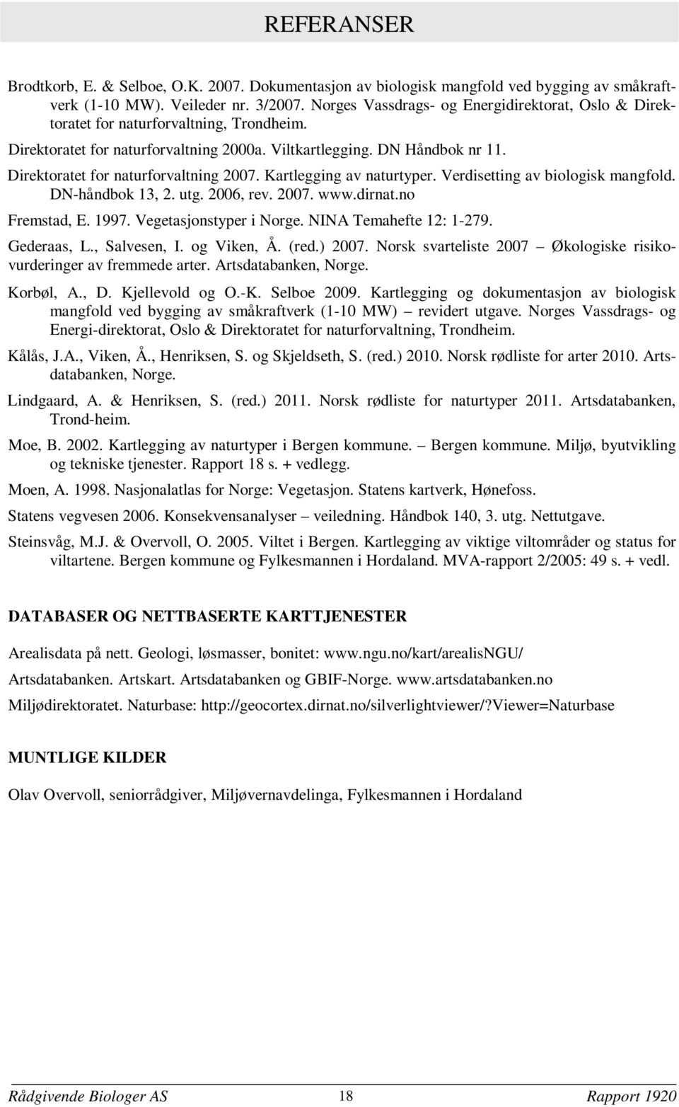 Direktoratet for naturforvaltning 2007. Kartlegging av naturtyper. Verdisetting av biologisk mangfold. DN-håndbok 13, 2. utg. 2006, rev. 2007. www.dirnat.no Fremstad, E. 1997.