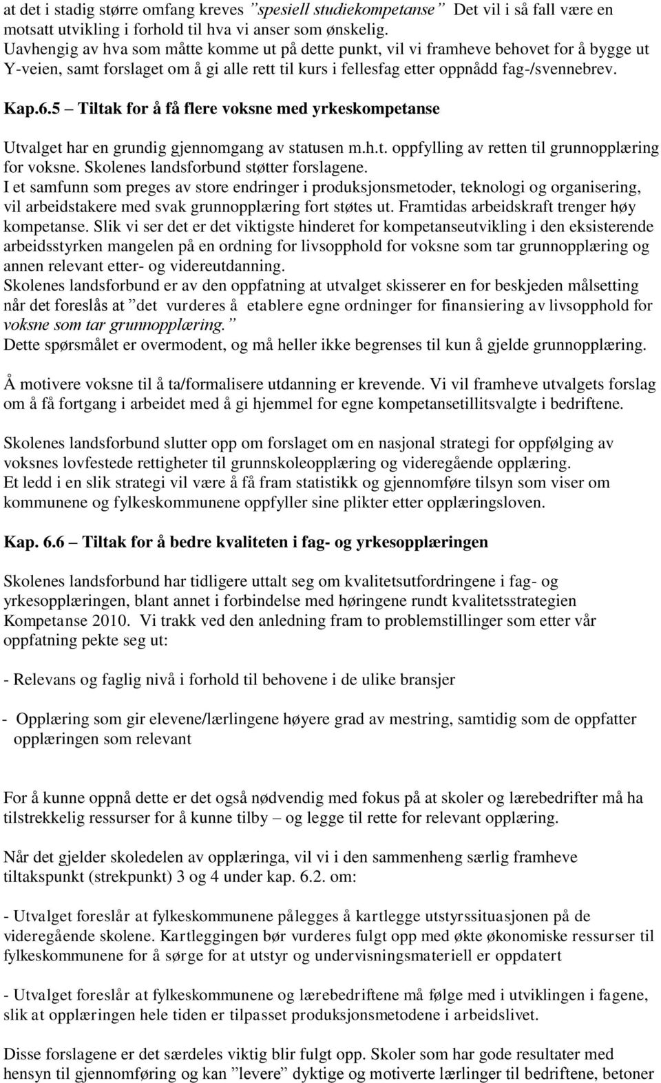 5 Tiltak for å få flere voksne med yrkeskompetanse Utvalget har en grundig gjennomgang av statusen m.h.t. oppfylling av retten til grunnopplæring for voksne. Skolenes landsforbund støtter forslagene.