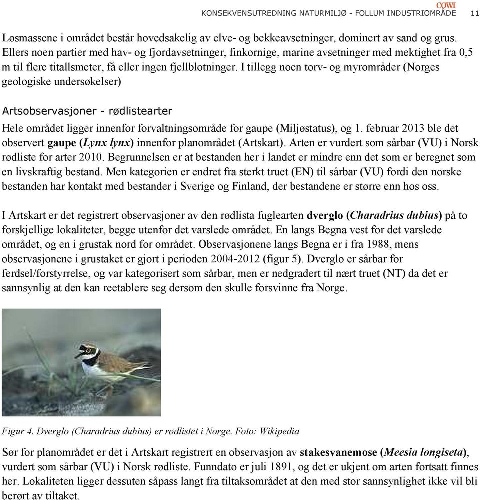 I tillegg noen torv- og myrområder (Norges geologiske undersøkelser) Artsobservasjoner - rødlistearter Hele området ligger innenfor forvaltningsområde for gaupe (Miljøstatus), og 1.