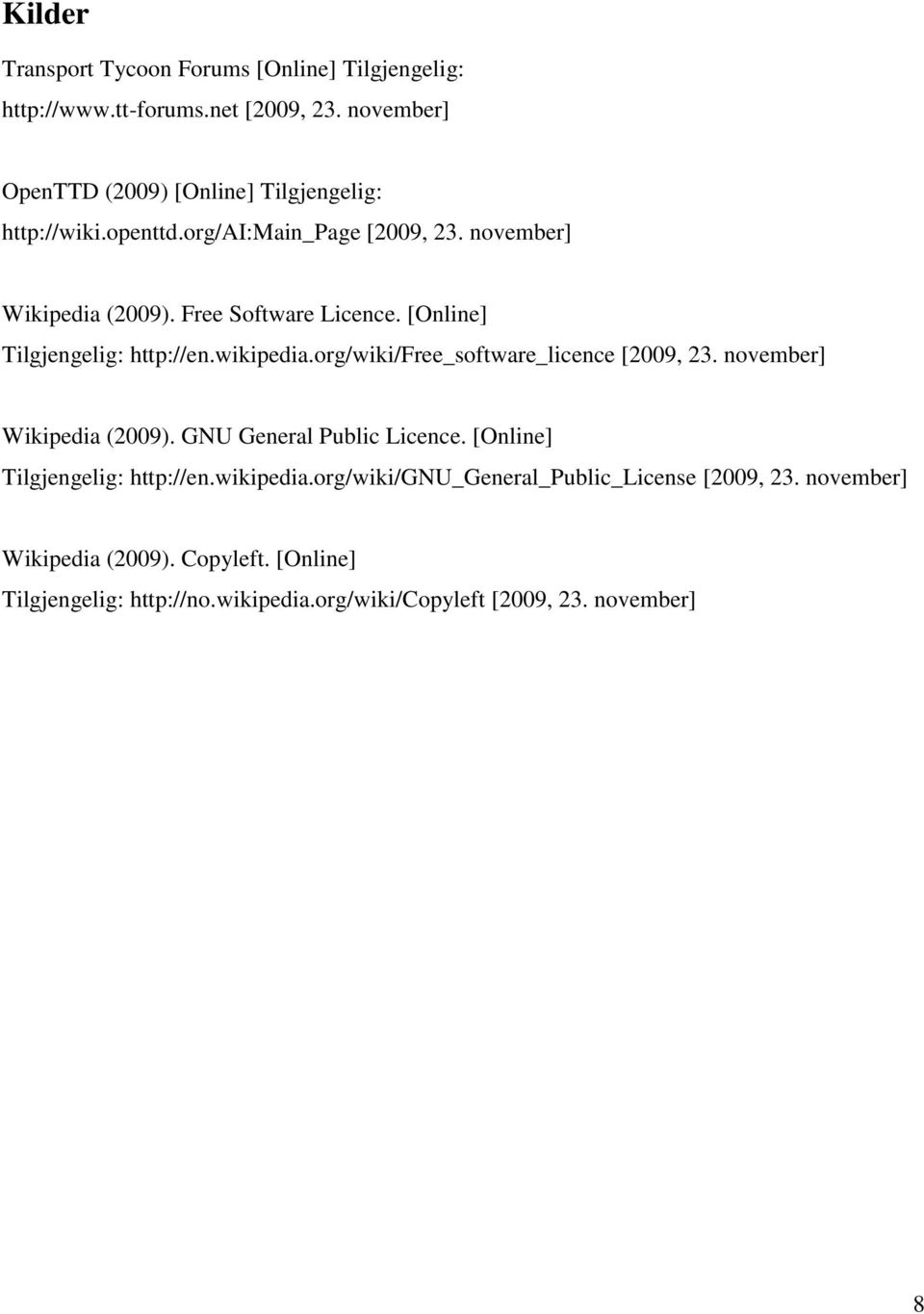 [Online] Tilgjengelig: http://en.wikipedia.org/wiki/free_software_licence [2009, 23. november] Wikipedia (2009). GNU General Public Licence.