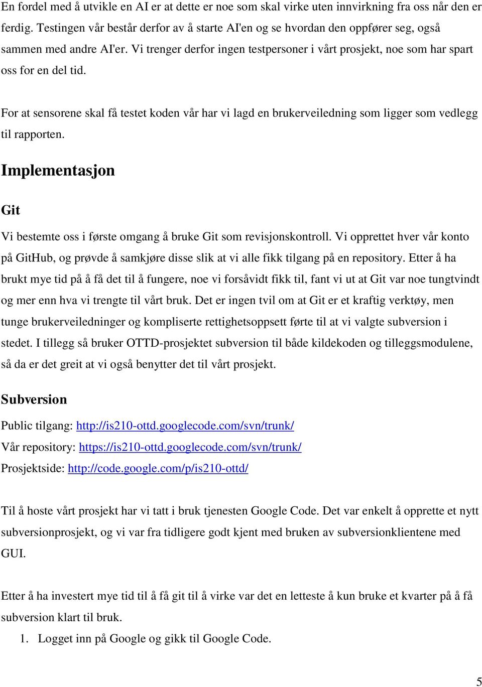 For at sensorene skal få testet koden vår har vi lagd en brukerveiledning som ligger som vedlegg til rapporten. Implementasjon Git Vi bestemte oss i første omgang å bruke Git som revisjonskontroll.