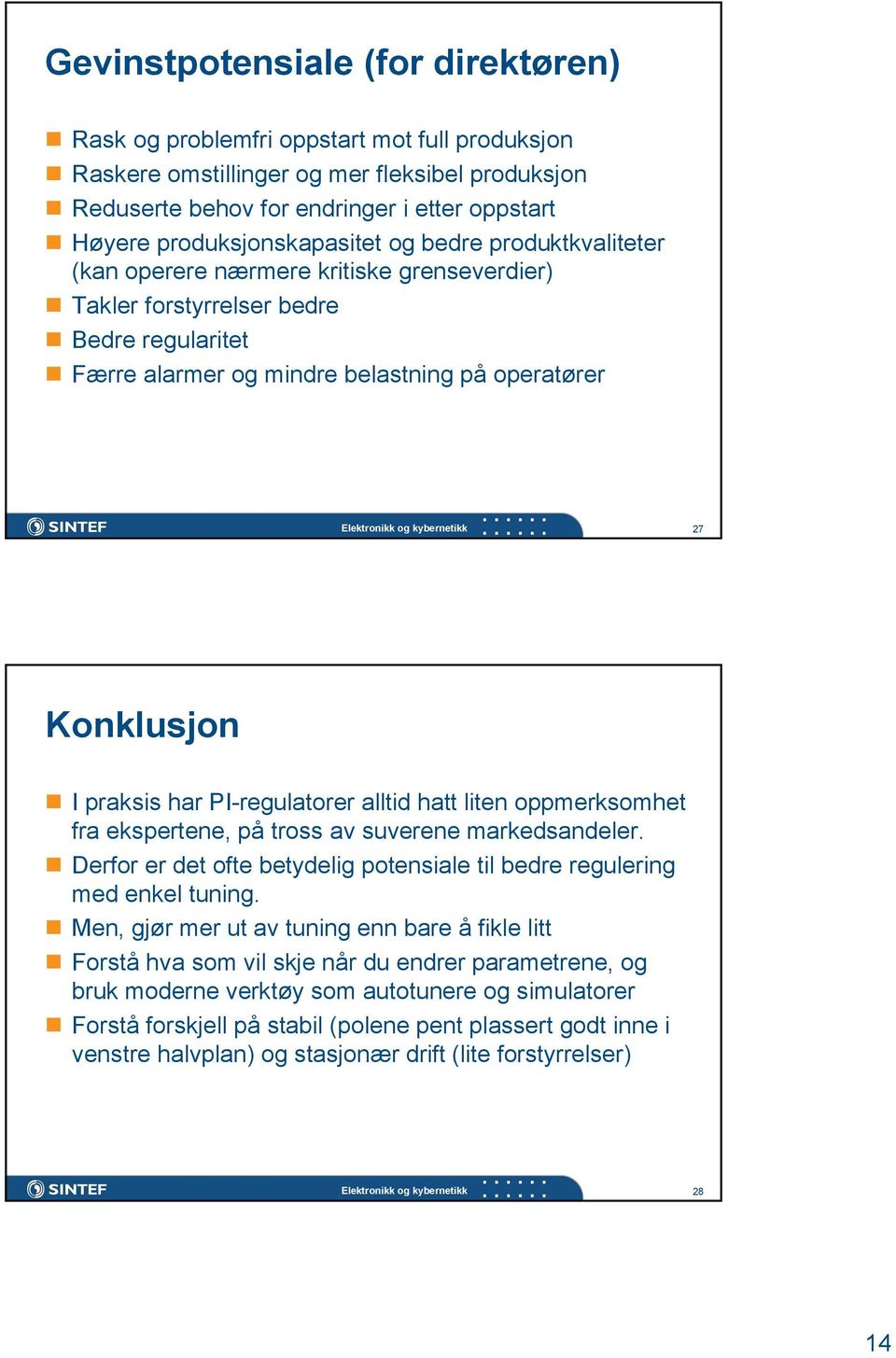 Konklusjon I praksis har PI-regulatorer alltid hatt liten oppmerksomhet fra ekspertene, på tross av suverene markedsandeler.