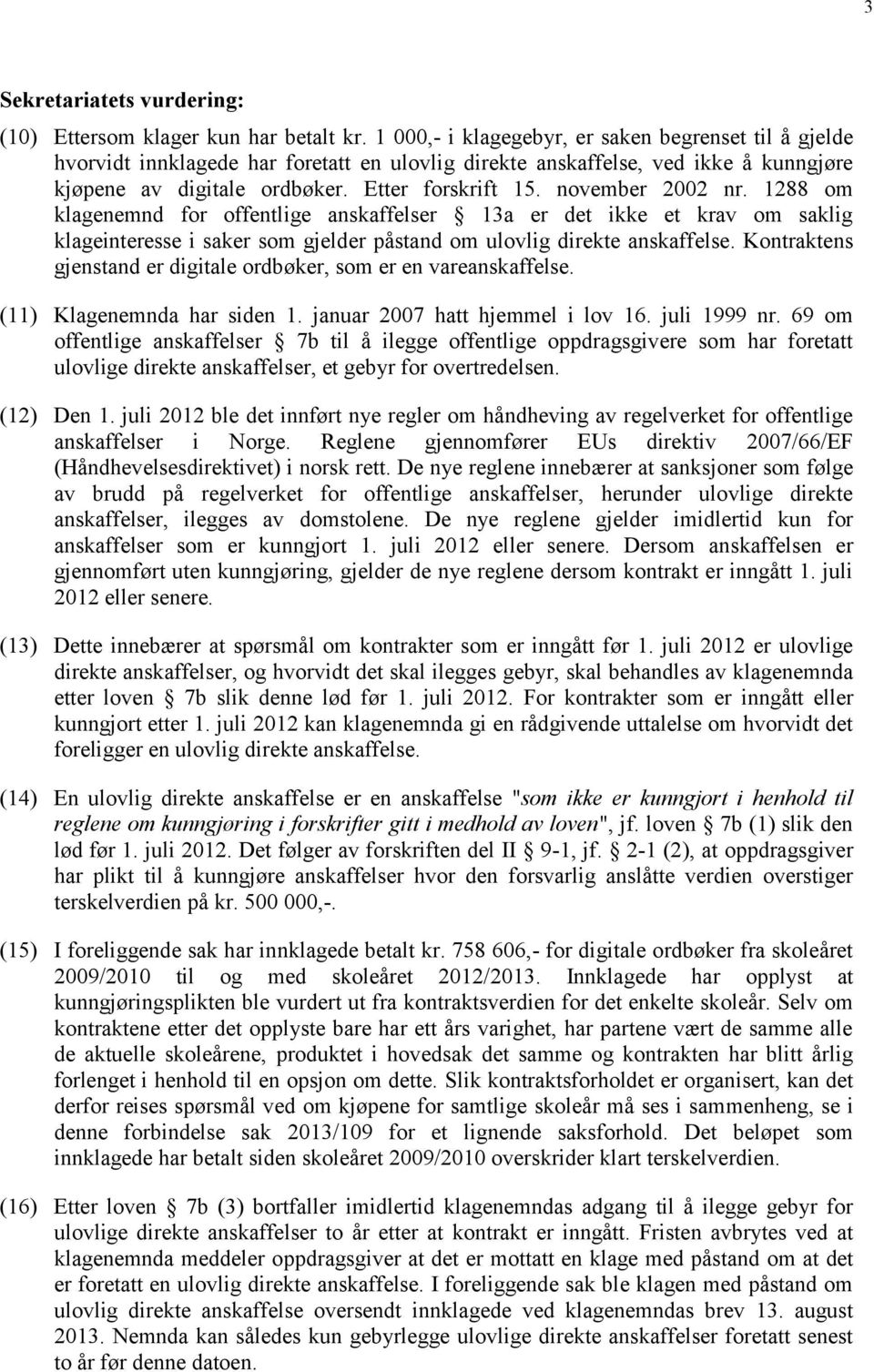 november 2002 nr. 1288 om klagenemnd for offentlige anskaffelser 13a er det ikke et krav om saklig klageinteresse i saker som gjelder påstand om ulovlig direkte anskaffelse.