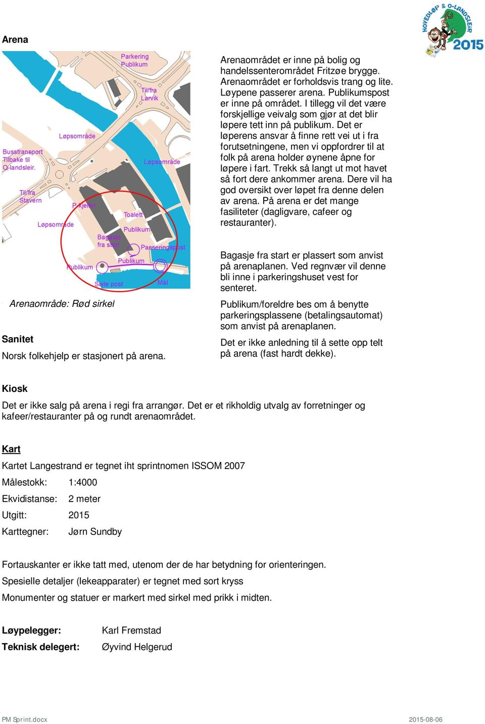 Det er løperens ansvar å finne rett vei ut i fra forutsetningene, men vi oppfordrer til at folk på arena holder øynene åpne for løpere i fart. Trekk så langt ut mot havet så fort dere ankommer arena.