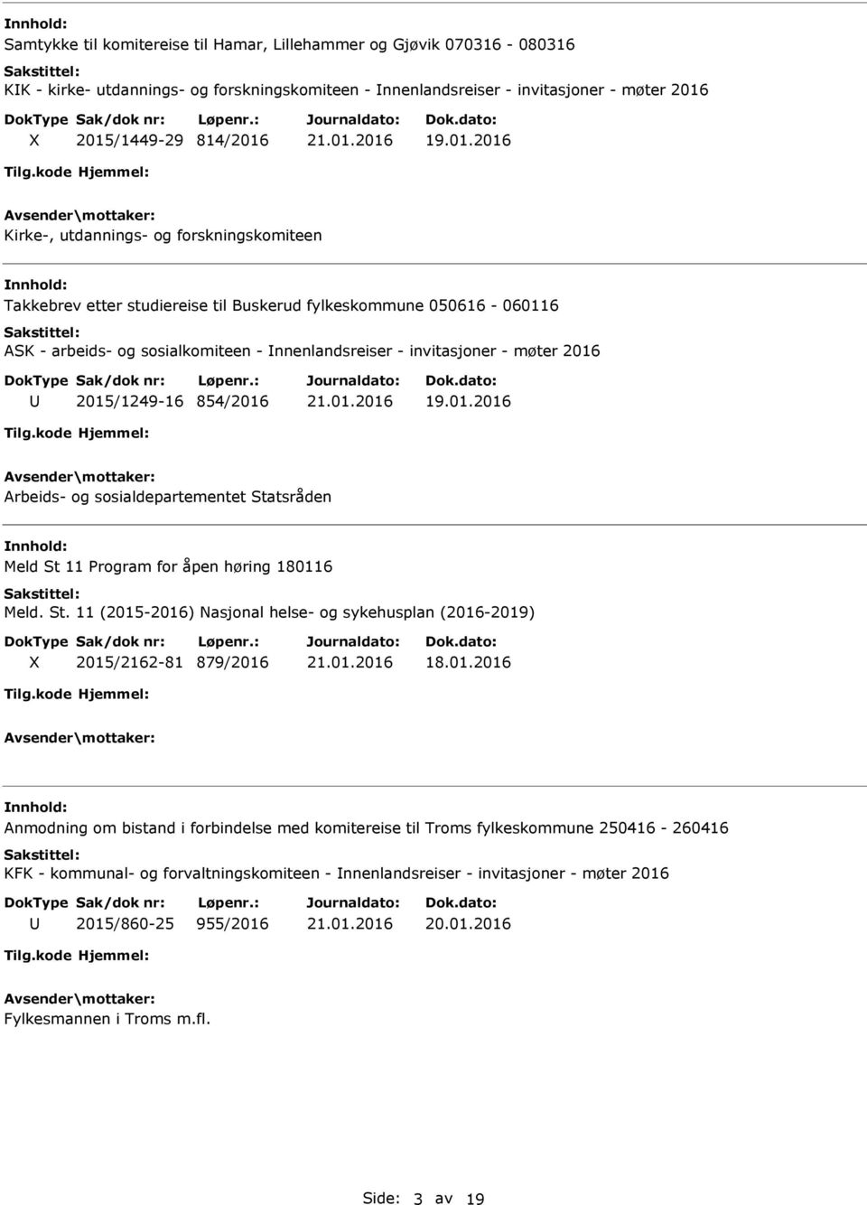 invitasjoner - møter 2016 2015/1249-16 854/2016 19.01.2016 Arbeids- og sosialdepartementet Statsråden Meld St 11 Program for åpen høring 180116 Meld. St. 11 (2015-2016) Nasjonal helse- og sykehusplan (2016-2019) 2015/2162-81 879/2016 18.