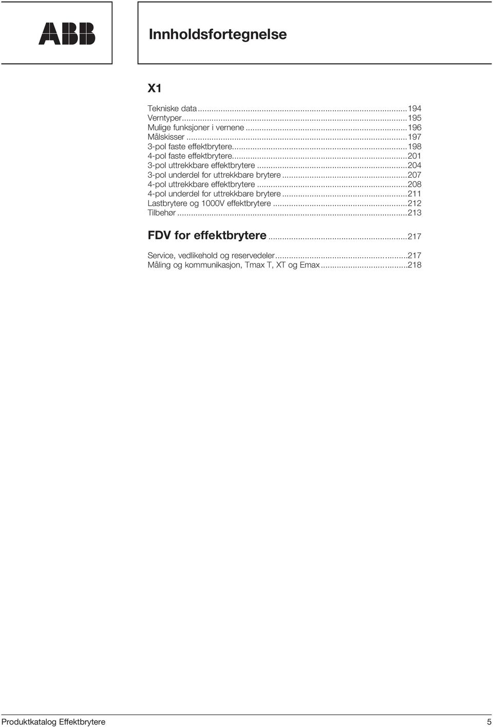 ..207 4-pol uttrekkbare effektbrytere...208 4-pol underdel for uttrekkbare brytere...211 Lastbrytere og 1000V effektbrytere...212 Tilbehør.